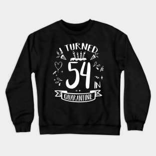 I Turned 54 In Quarantine Crewneck Sweatshirt